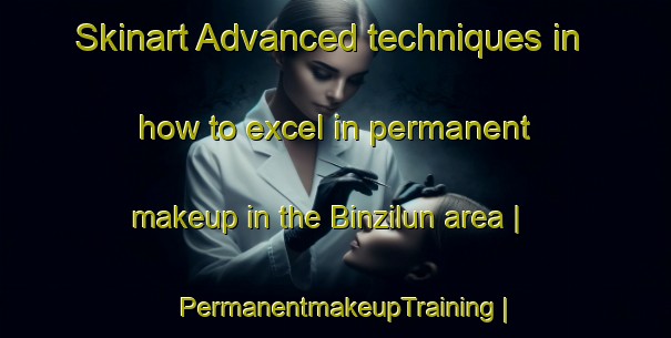 Skinart Advanced techniques in how to excel in permanent makeup in the Binzilun area | PermanentmakeupTraining | PermanentmakeupClasses | SkinartTraining-Taiwan Province of China